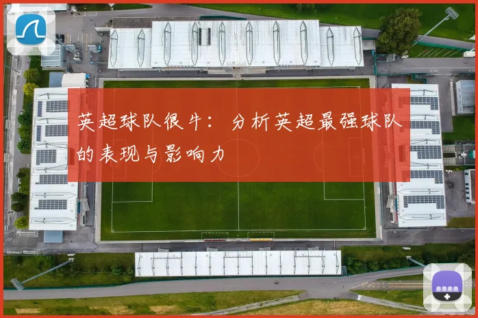 英超球队很牛:分析英超最强球队的表现与影响力