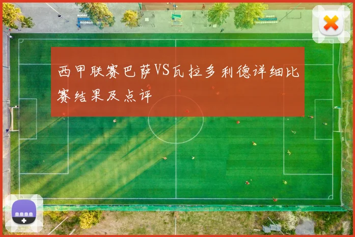 西甲联赛巴萨VS瓦拉多利德详细比赛结果及点评
